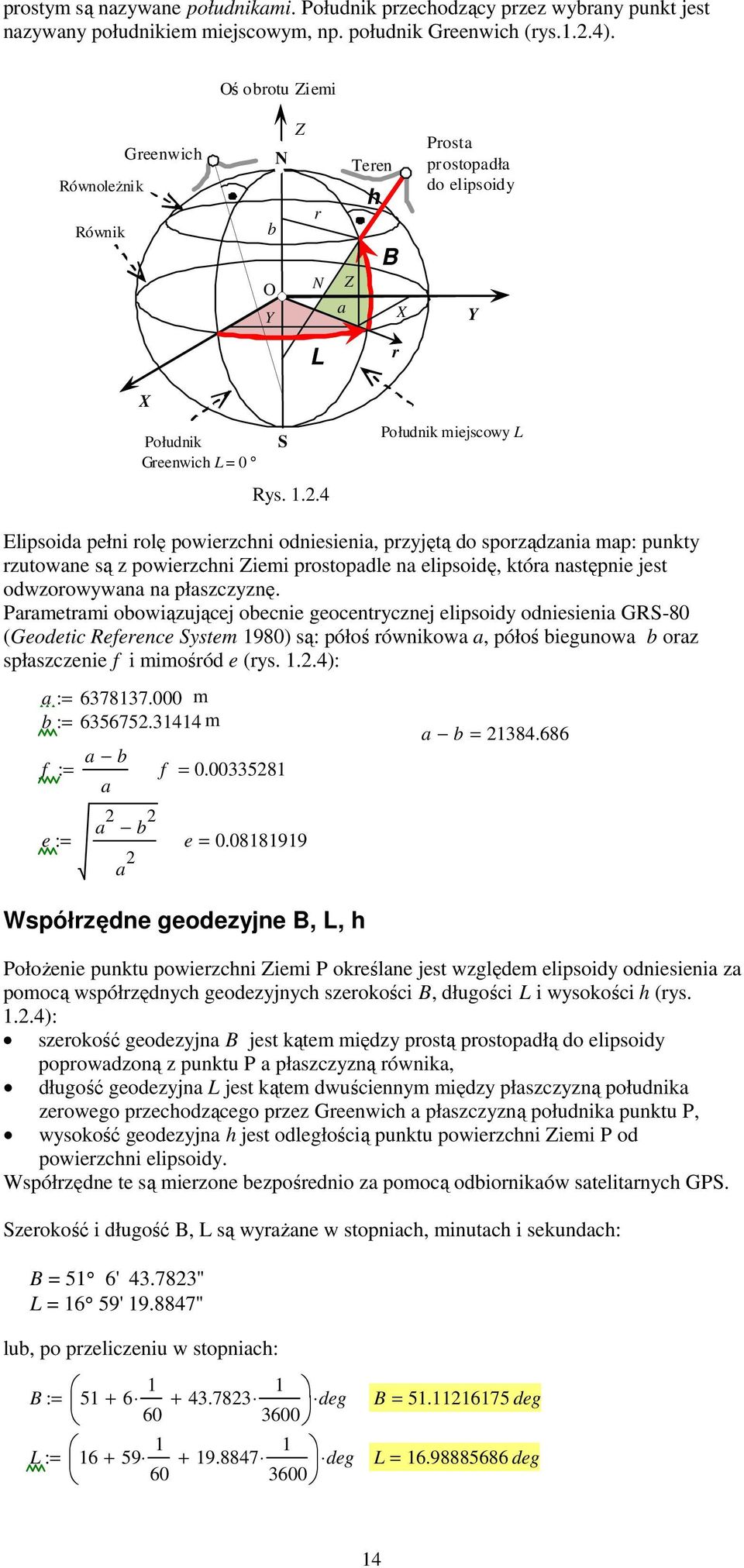 ..4 Południk miejscow L Elipsoida pełni rolę powierzchni odniesienia, przjętą do sporządzania map: punkt rzutowane są z powierzchni Ziemi prostopadle na elipsoidę, która następnie jest odwzorowwana