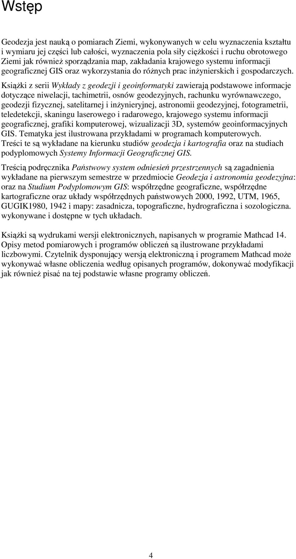 KsiąŜki z serii Wkład z geodezji i geoinformatki zawierają podstawowe informacje dotczące niwelacji, tachimetrii, osnów geodezjnch, rachunku wrównawczego, geodezji fizcznej, satelitarnej i