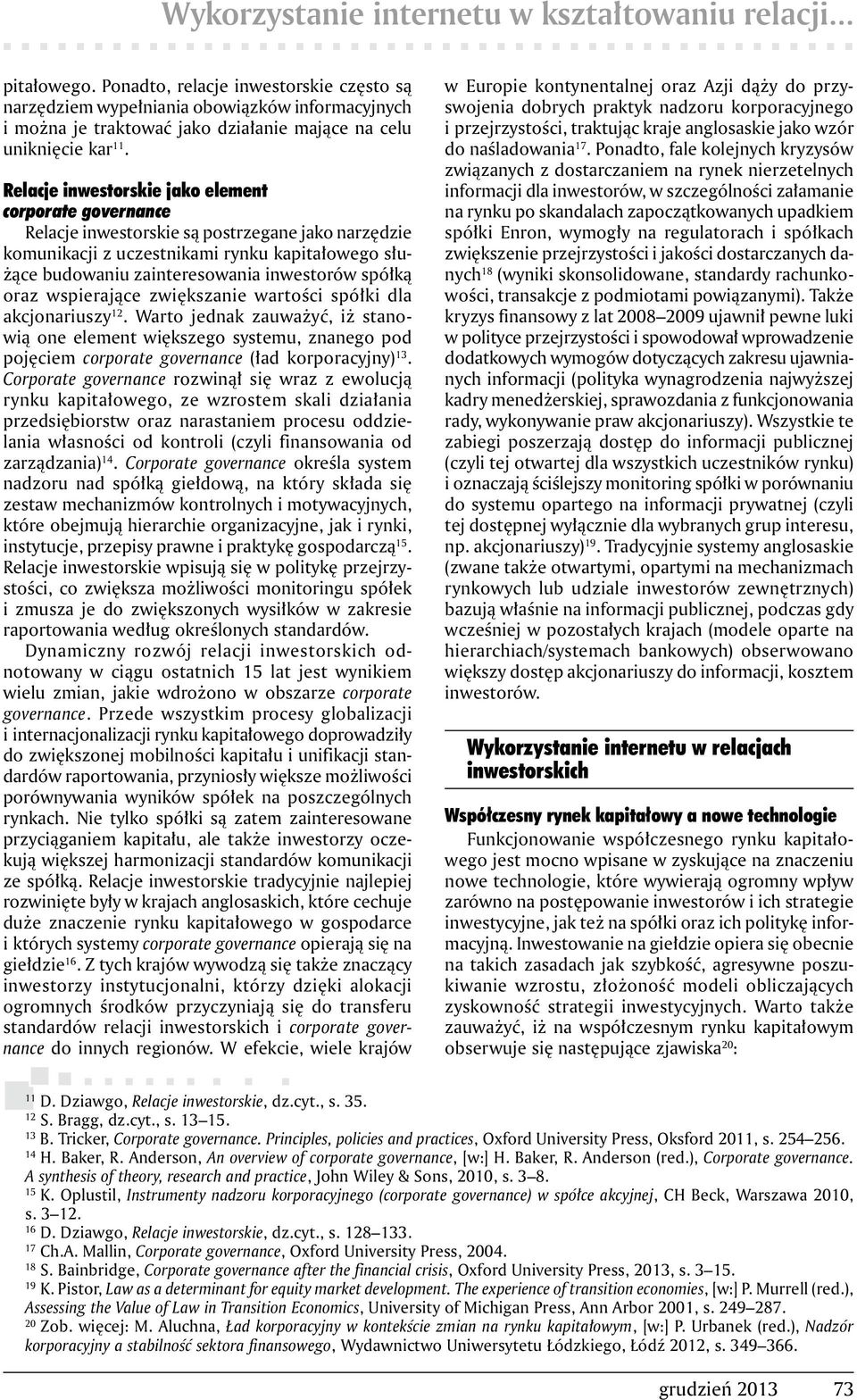 Relacje inwestorskie jako element corporate governance Relacje inwestorskie są postrzegane jako narzędzie komunikacji z uczestnikami rynku kapitałowego służące budowaniu zainteresowania inwestorów