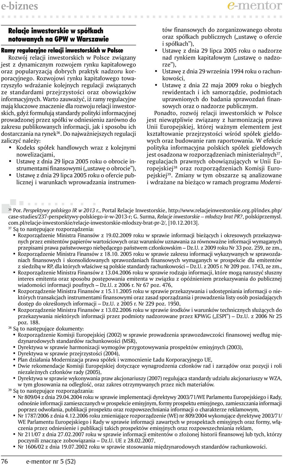 Rozwojowi rynku kapitałowego towarzyszyło wdrażanie kolejnych regulacji związanych ze standardami przejrzystości oraz obowiązków informacyjnych.