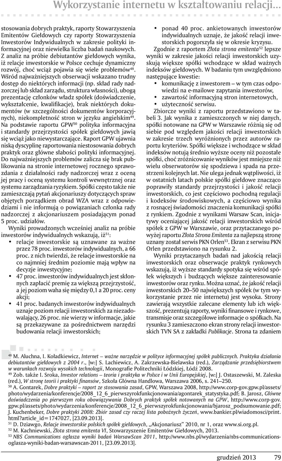 Z analiz na próbie debiutantów giełdowych wynika, iż relacje inwestorskie w Polsce cechuje dynamiczny rozwój, choć wciąż pojawia się wiele problemów 48.