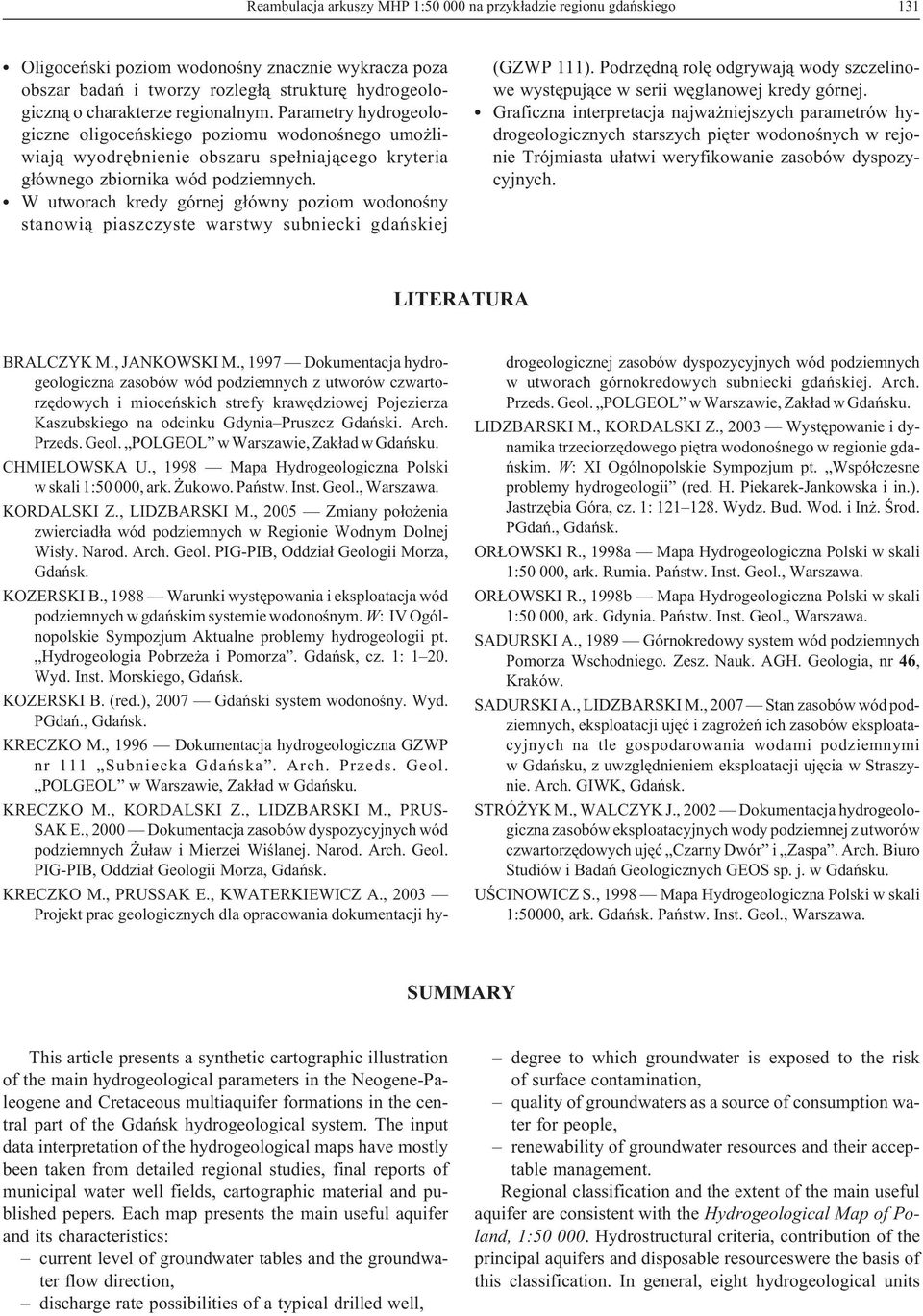 W utworach kredy górnej g³ówny poziom wodonoœny stanowi¹ piaszczyste warstwy subniecki gdañskiej (GZWP 111). Podrzêdn¹ rolê odgrywaj¹ wody szczelinowe wystêpuj¹ce w serii wêglanowej kredy górnej.