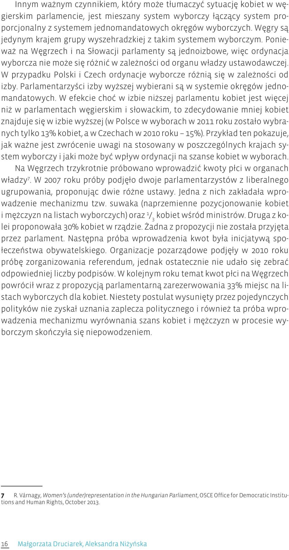 Ponieważ na Węgrzech i na Słowacji parlamenty są jednoizbowe, więc ordynacja wyborcza nie może się różnić w zależności od organu władzy ustawodawczej.