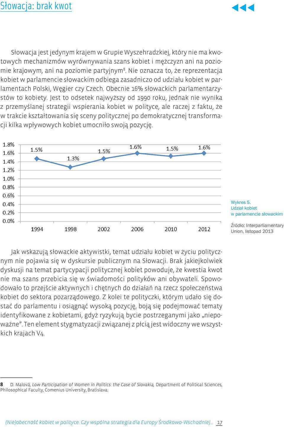 Jest to odsetek najwyższy od 1990 roku, jednak nie wynika z przemyślanej strategii wspierania kobiet w polityce, ale raczej z faktu, że w trakcie kształtowania się sceny politycznej po demokratycznej