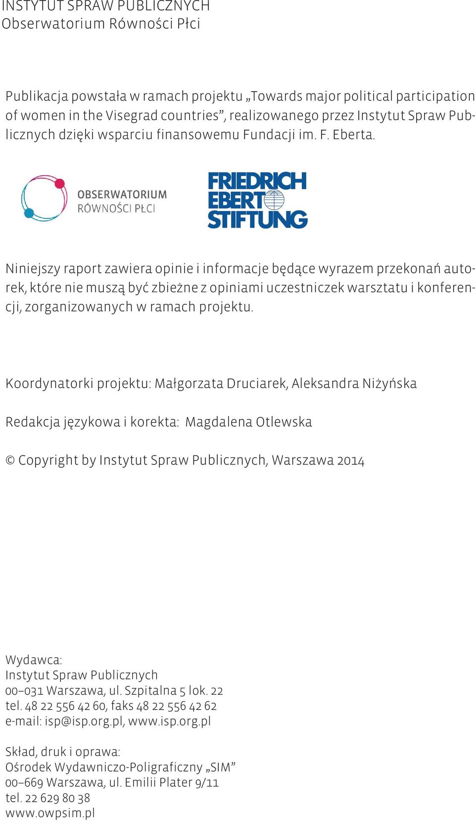 Niniejszy raport zawiera opinie i informacje będące wyrazem przekonań autorek, które nie muszą być zbieżne z opiniami uczestniczek warsztatu i konferencji, zorganizowanych w ramach projektu.