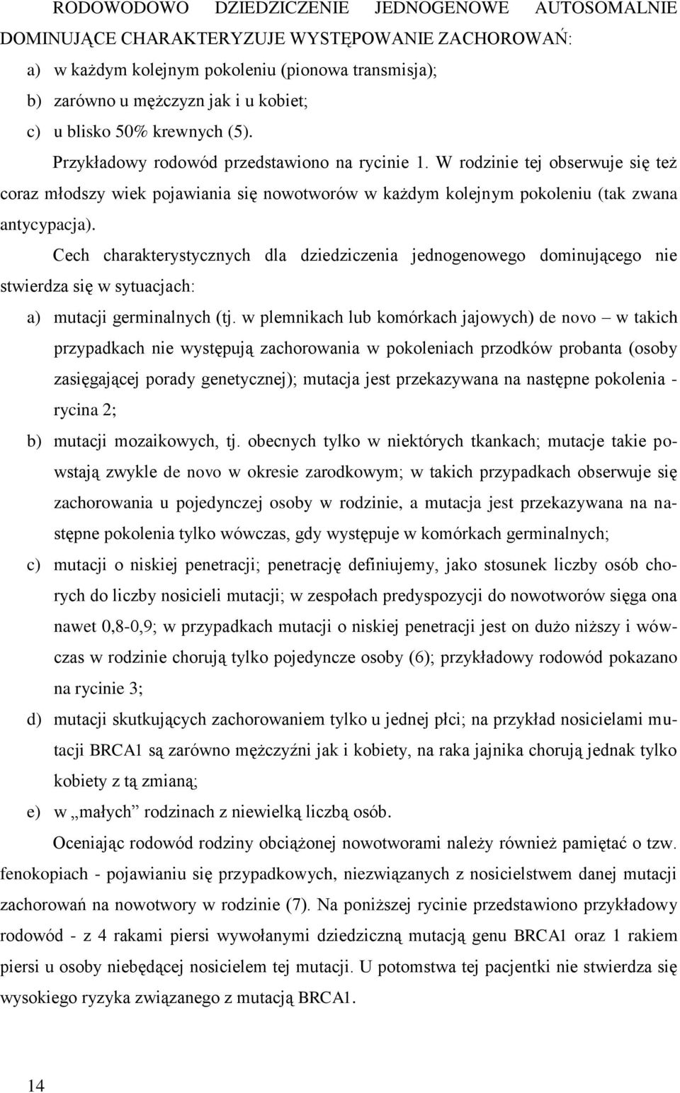 W rodzinie tej obserwuje się też coraz młodszy wiek pojawiania się nowotworów w każdym kolejnym pokoleniu (tak zwana antycypacja).