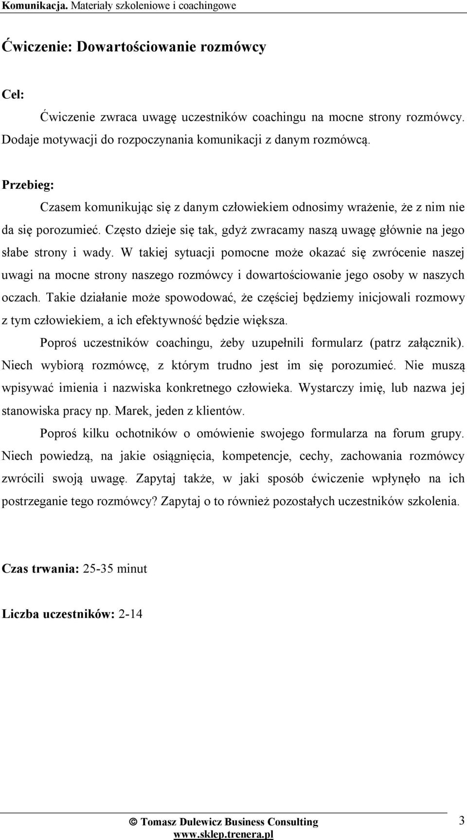 W takiej sytuacji pomocne może okazać się zwrócenie naszej uwagi na mocne strony naszego rozmówcy i dowartościowanie jego osoby w naszych oczach.