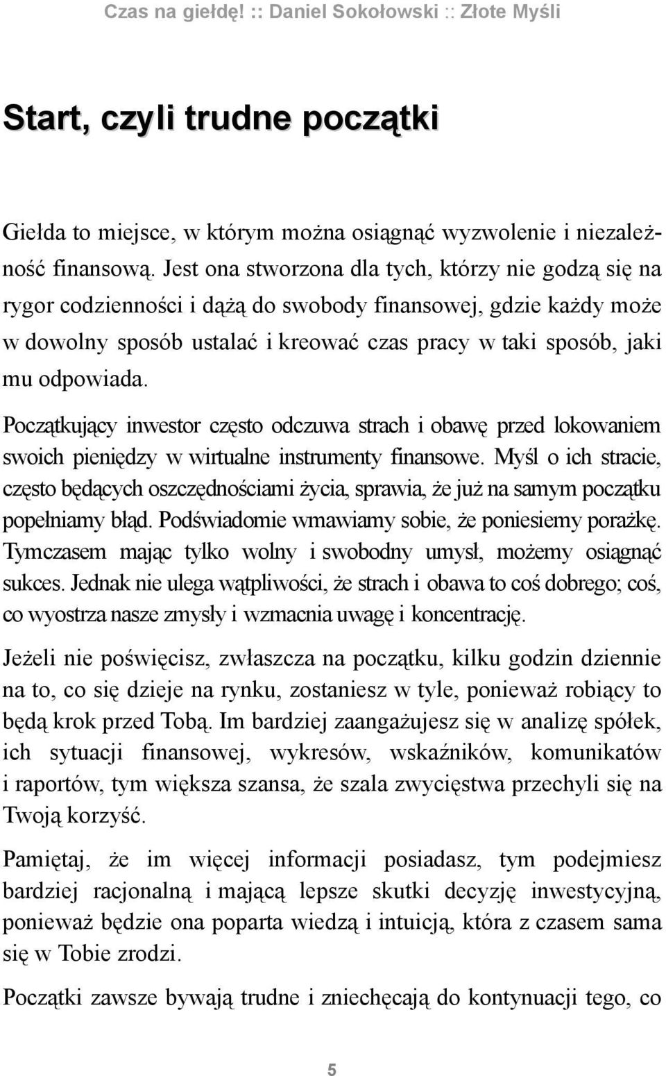 Początkujący inwestor często odczuwa strach i obawę przed lokowaniem swoich pieniędzy w wirtualne instrumenty finansowe.