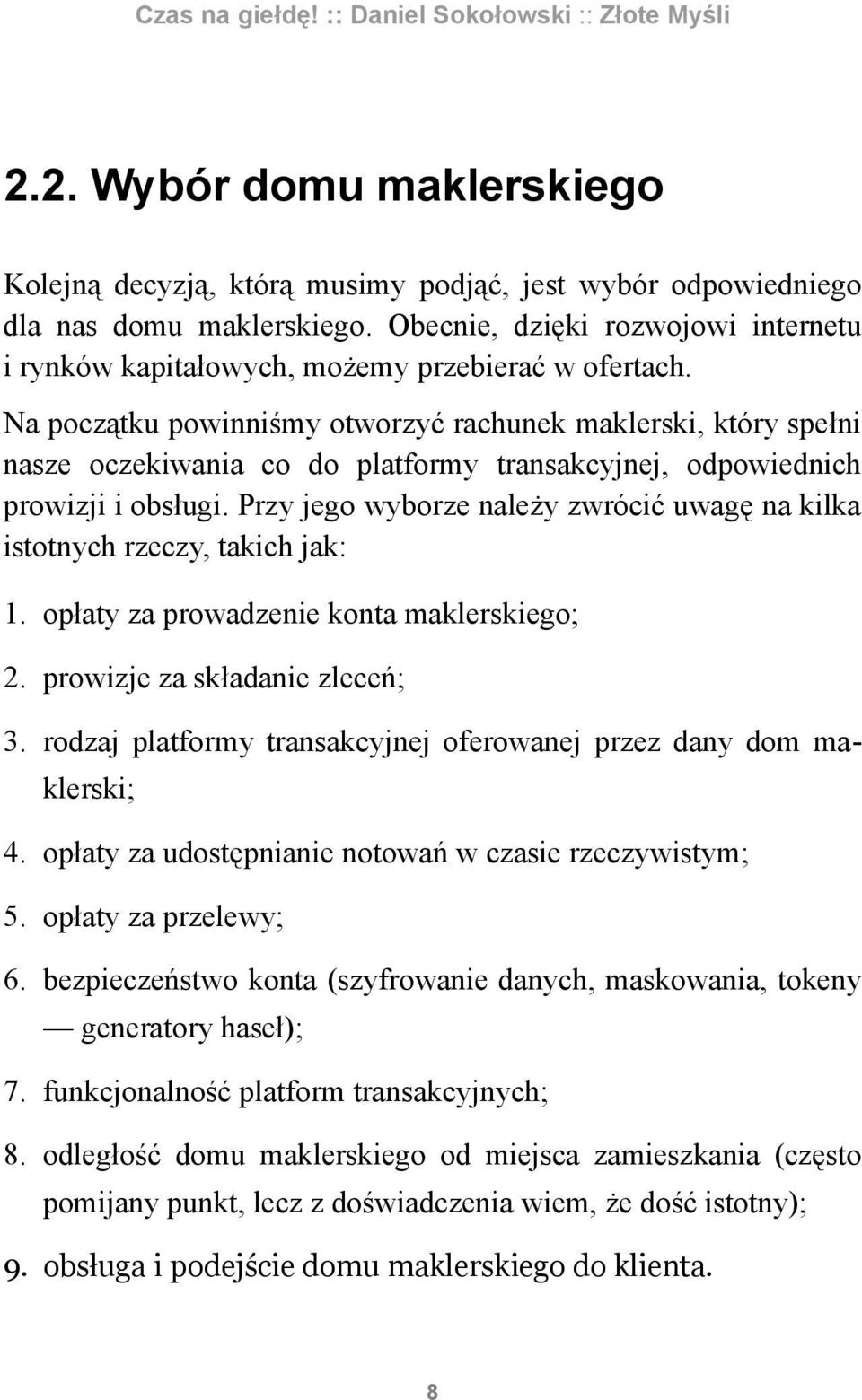 Na początku powinniśmy otworzyć rachunek maklerski, który spełni nasze oczekiwania co do platformy transakcyjnej, odpowiednich prowizji i obsługi.