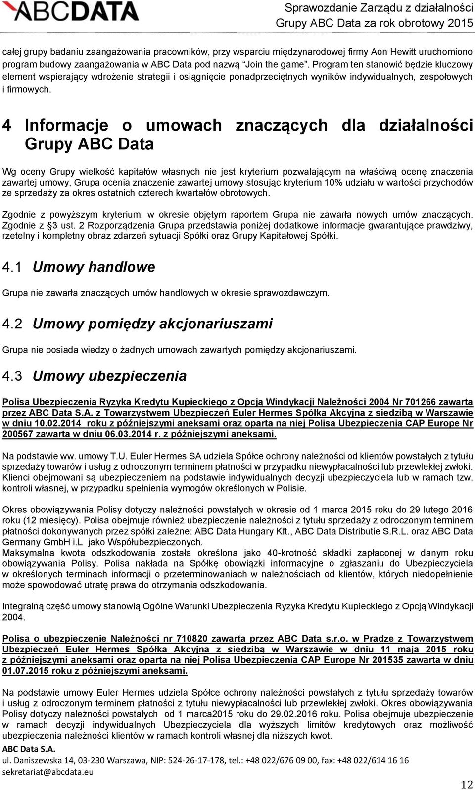 4 Informacje o umowach znaczących dla działalności Grupy ABC Data Wg oceny Grupy wielkość kapitałów własnych nie jest kryterium pozwalającym na właściwą ocenę znaczenia zawartej umowy, Grupa ocenia