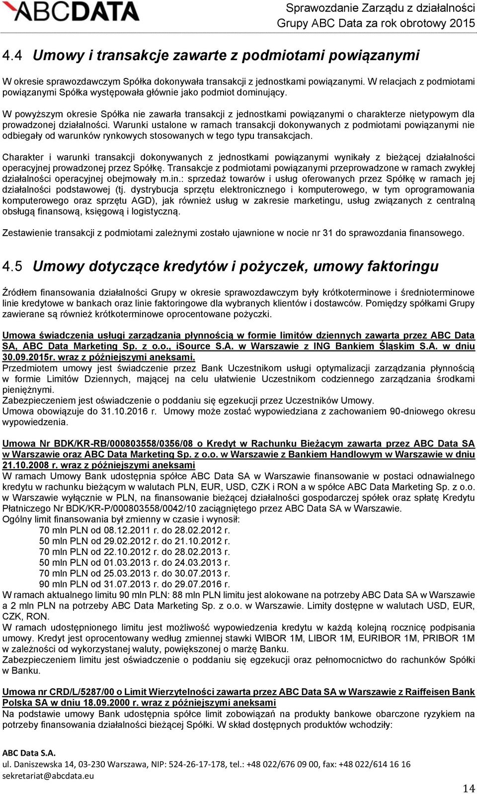 W powyższym okresie Spółka nie zawarła transakcji z jednostkami powiązanymi o charakterze nietypowym dla prowadzonej działalności.