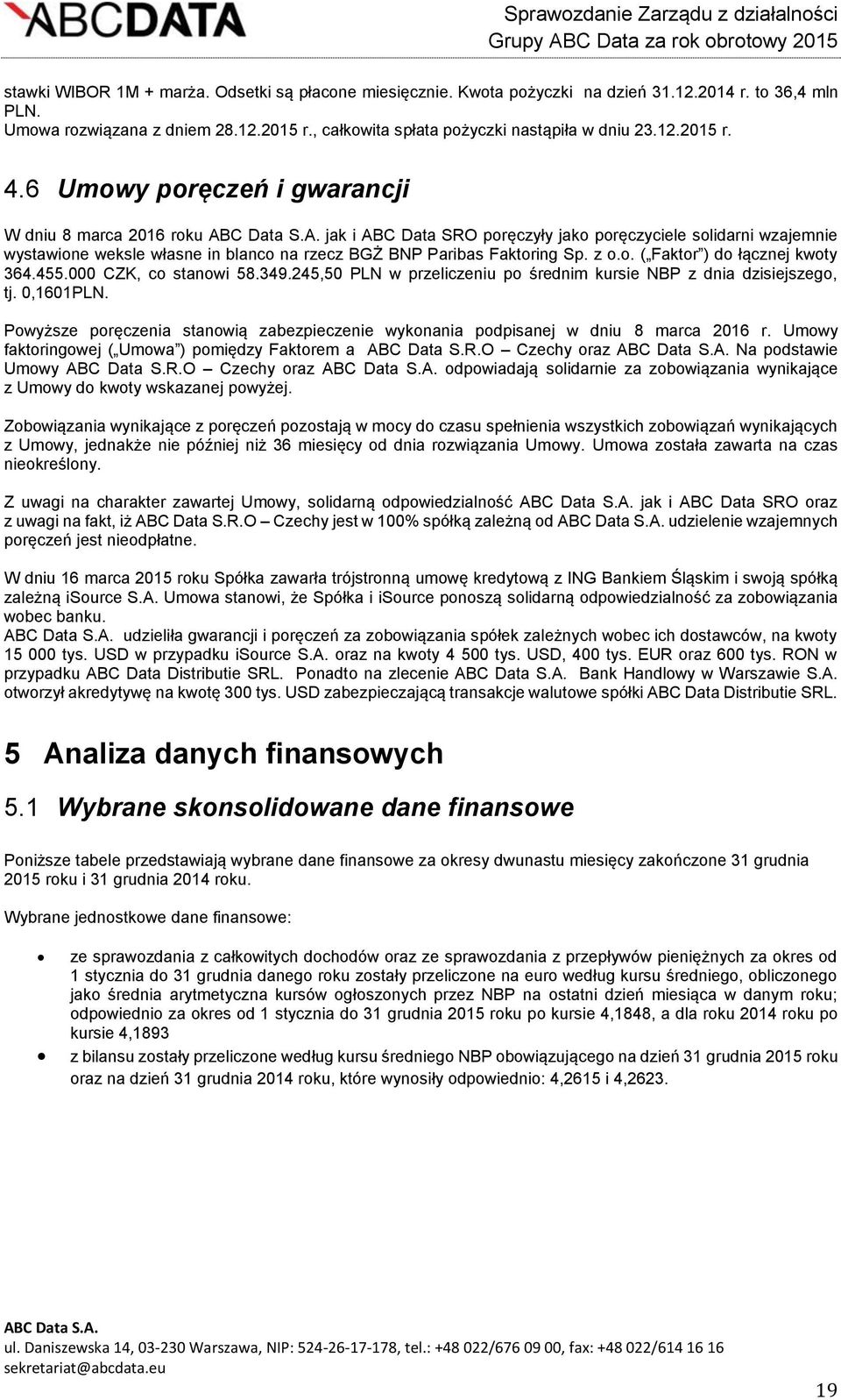 6 Umowy poręczeń i gwarancji W dniu 8 marca 2016 roku jak i ABC Data SRO poręczyły jako poręczyciele solidarni wzajemnie wystawione weksle własne in blanco na rzecz BGŻ BNP Paribas Faktoring Sp. z o.