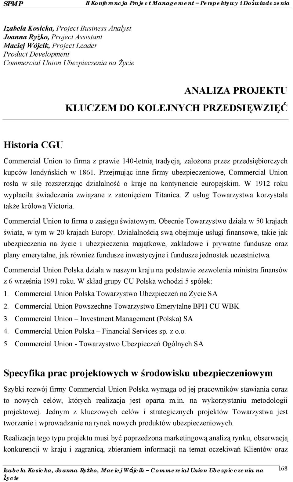 Przejmują c inne firmy ubezpieczeniowe, Commercial Union rosła w siłę rozszerzają c działalność o kraje na kontynencie europejskim.