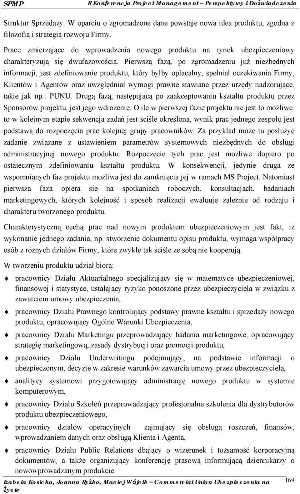 Pierwszą fazą, po zgromadzeniu już niezbę dnych informacji, jest zdefiniowanie produktu, któ ry byłby opłacalny, spełniał oczekiwania Firmy, Klientó w i Agentó w oraz uwzglę dniał wymogi prawne