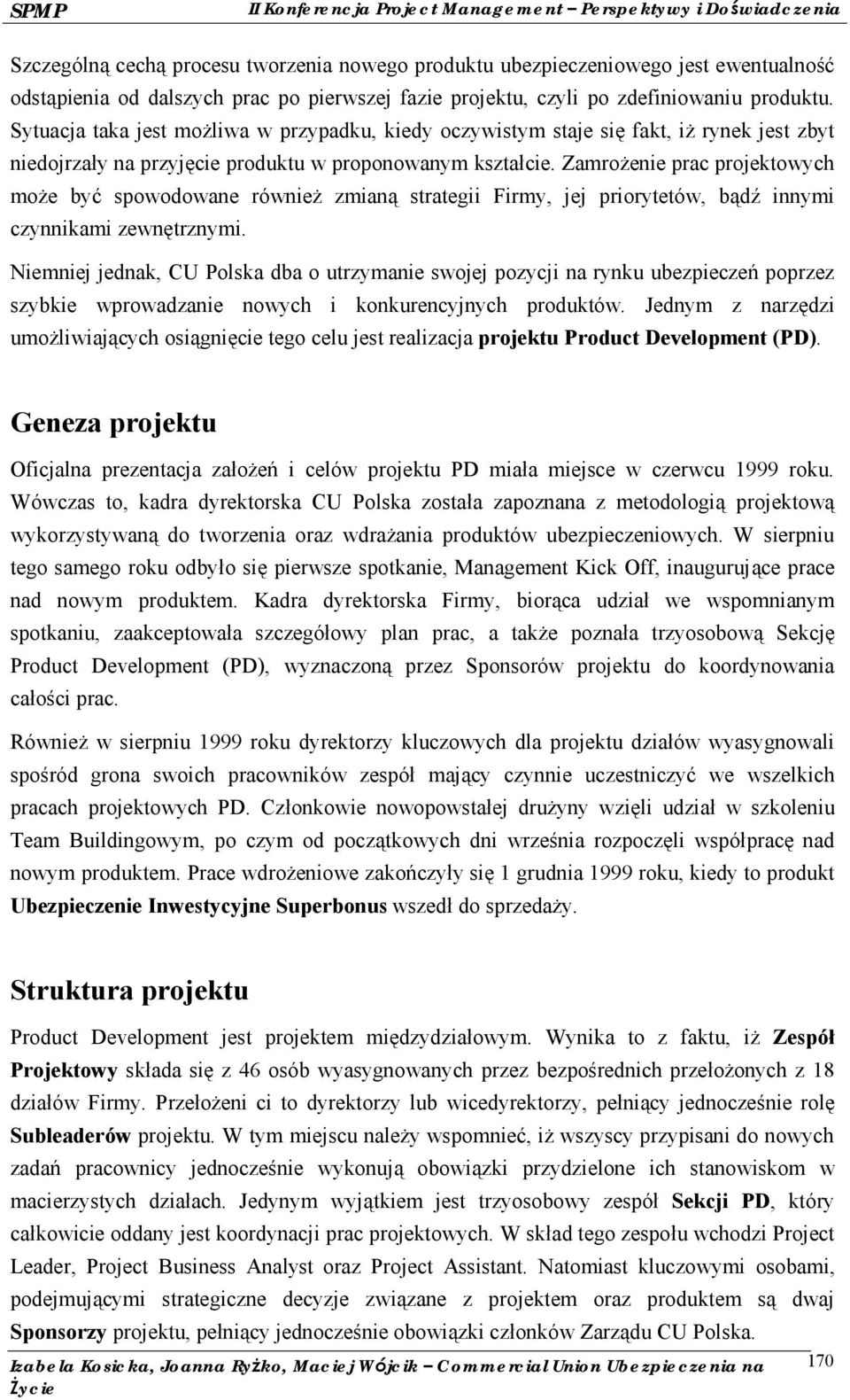 Zamrożenie prac projektowych może być spowodowane również zmianą strategii Firmy, jej priorytetó w, bądź innymi czynnikami zewnę trznymi.