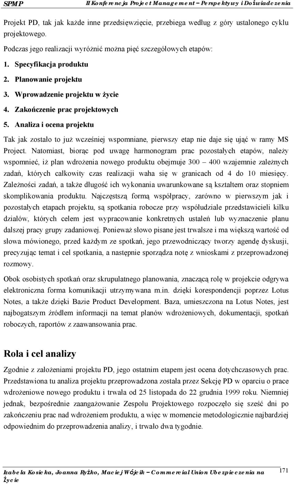 Analiza i ocena projektu Tak jak zostało to już wcześ niej wspomniane, pierwszy etap nie daje się ująć w ramy MS Project.