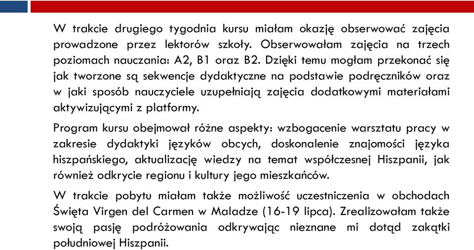 Program kursu obejmował różne aspekty: wzbogacenie warsztatu pracy w zakresie dydaktyki języków obcych, doskonalenie znajomości języka hiszpańskiego, aktualizację wiedzy na temat współczesnej