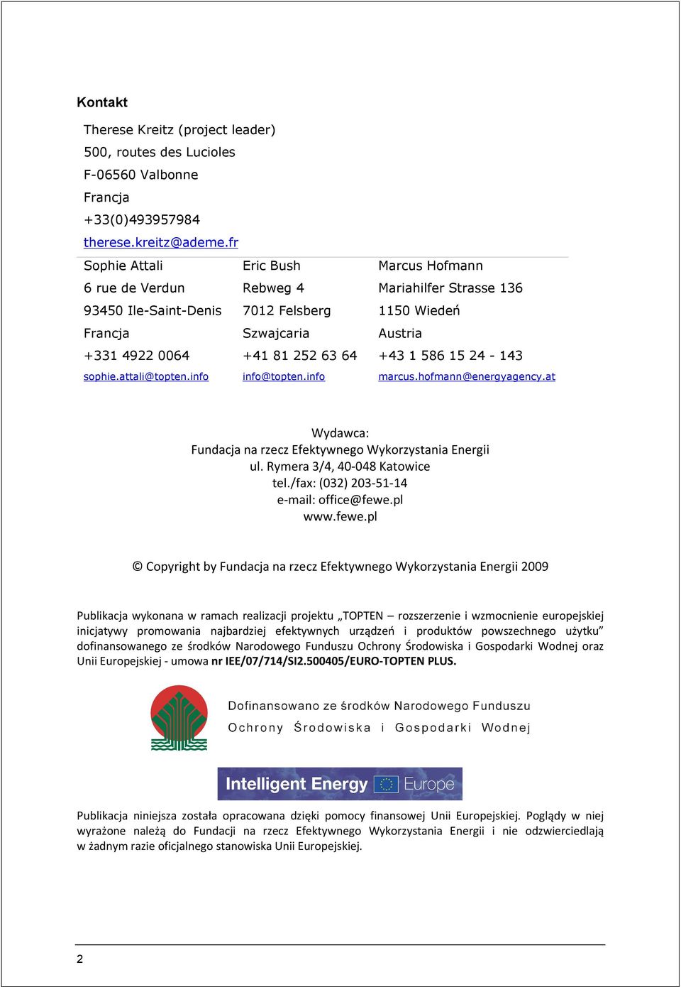 info Marcus Hofmann Mariahilfer Strasse 136 1150 Wiedeń Austria +43 1 586 15 24-143 marcus.hofmann@energyagency.at Wydawca: Fundacja na rzecz Efektywnego Wykorzystania Energii ul.