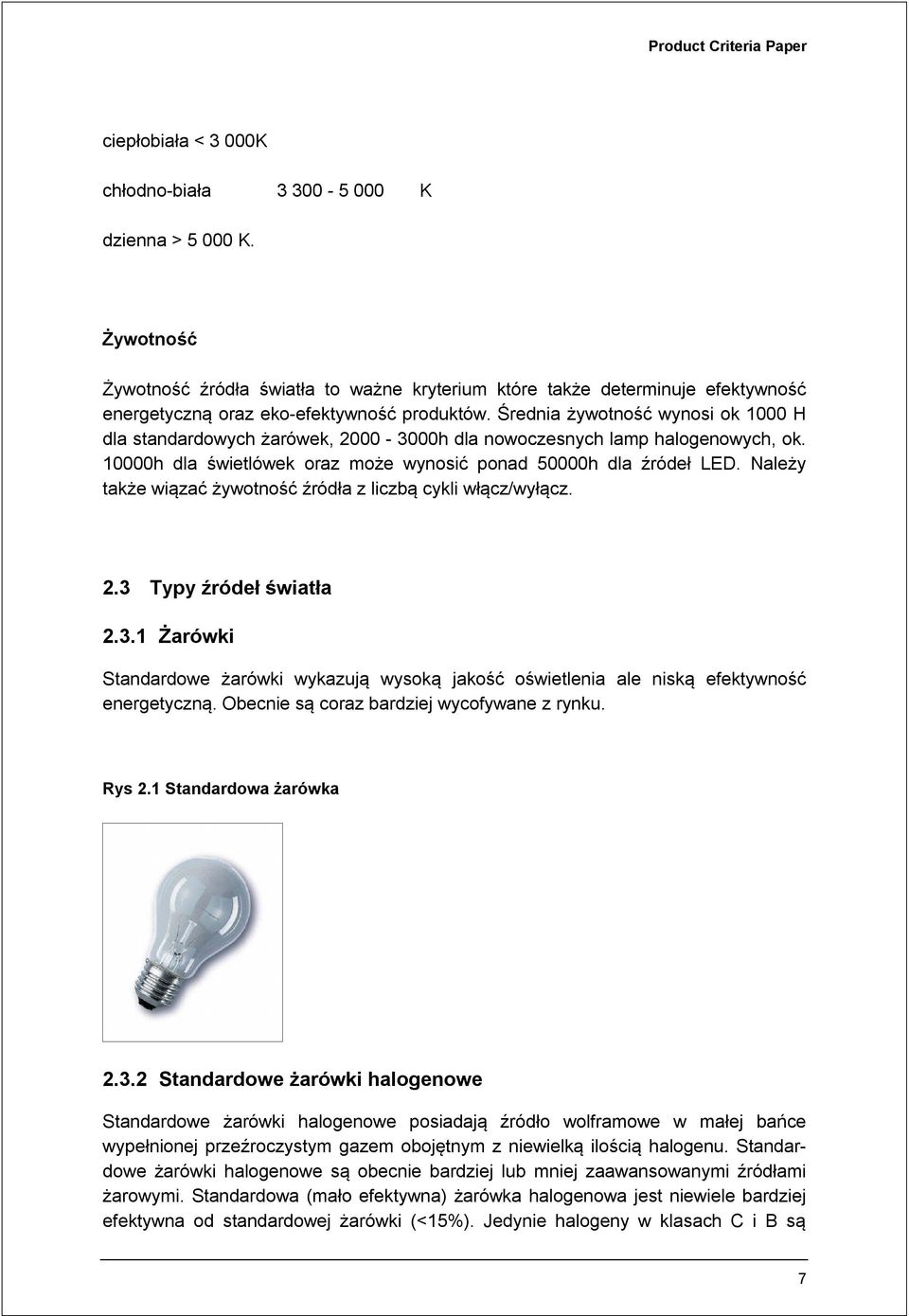 Średnia żywotność wynosi ok 1000 H dla standardowych żarówek, 2000-3000h dla nowoczesnych lamp halogenowych, ok. 10000h dla świetlówek oraz może wynosić ponad 50000h dla źródeł LED.