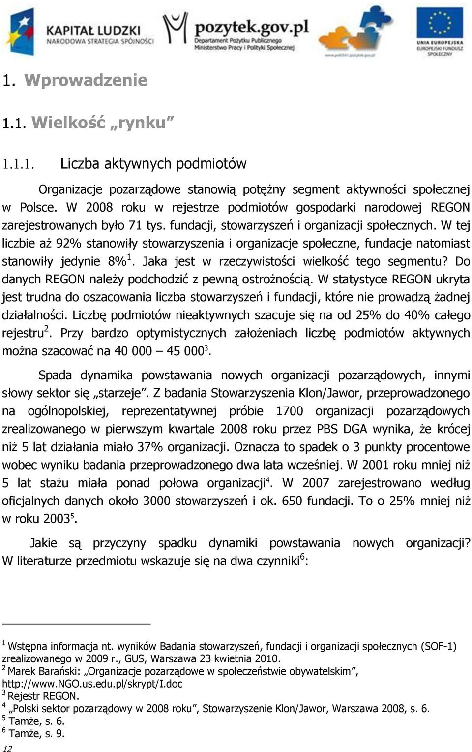 W tej liczbie aż 92% stanowiły stowarzyszenia i organizacje społeczne, fundacje natomiast stanowiły jedynie 8% 1. Jaka jest w rzeczywistości wielkość tego segmentu?