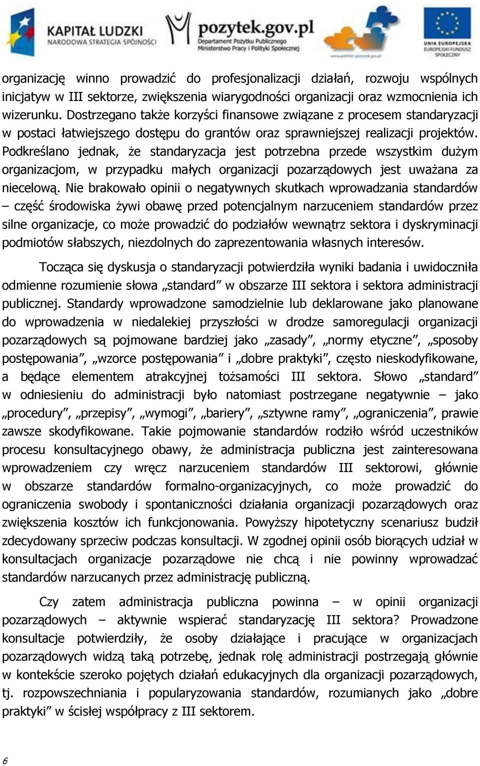 Podkreślano jednak, że standaryzacja jest potrzebna przede wszystkim dużym organizacjom, w przypadku małych organizacji pozarządowych jest uważana za niecelową.