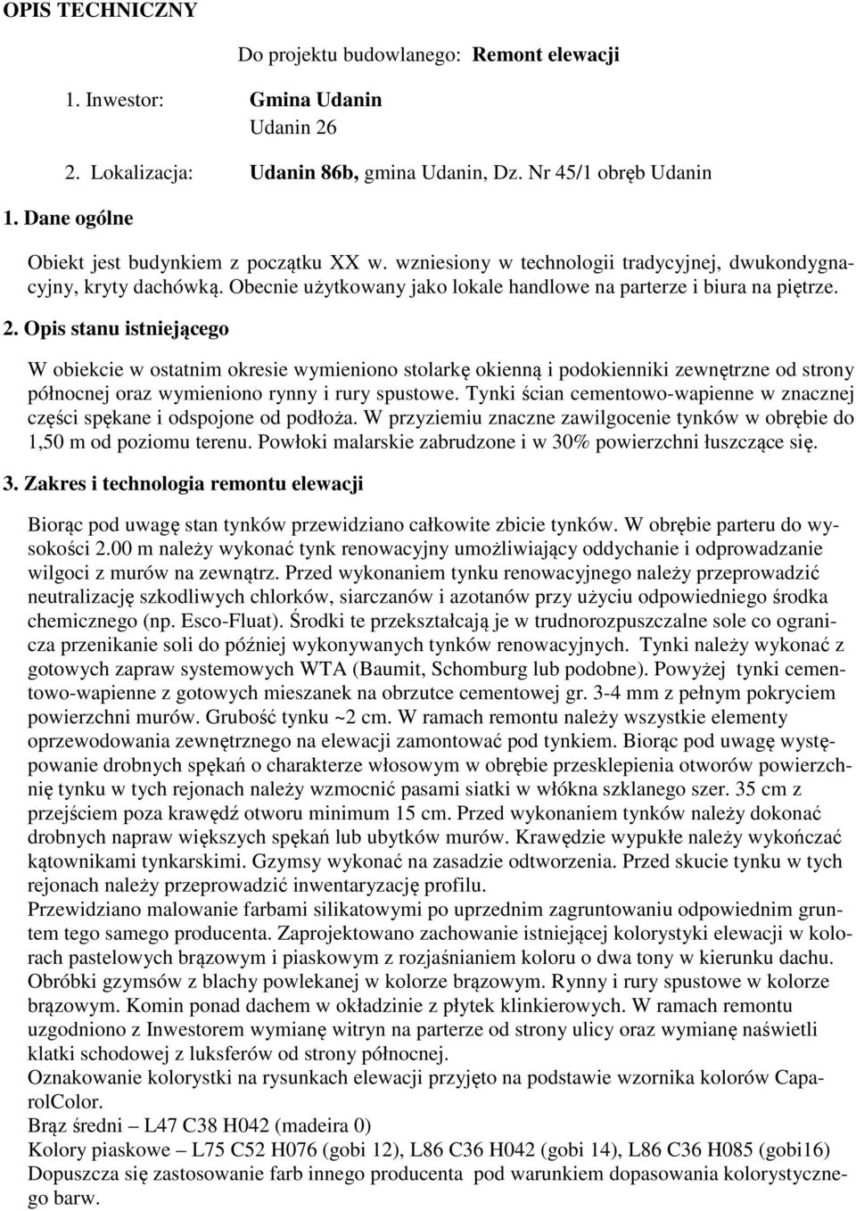 Opis stanu istniejącego W obiekcie w ostatnim okresie wymieniono stolarkę okienną i podokienniki zewnętrzne od strony północnej oraz wymieniono rynny i rury spustowe.