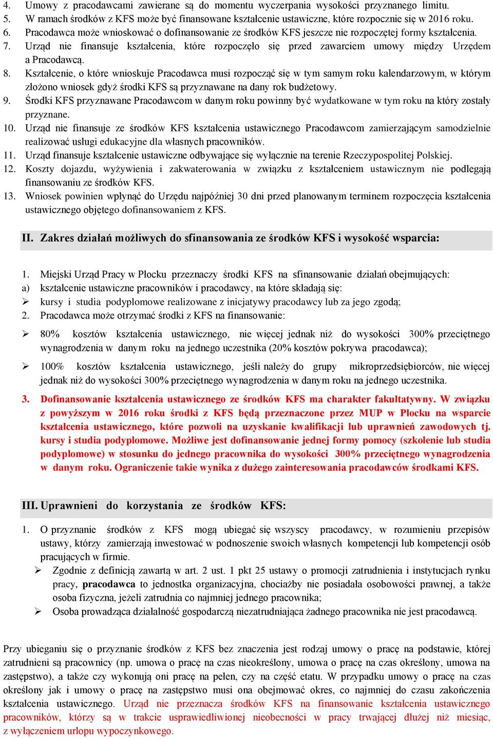 Urząd nie finansuje kształcenia, które rozpoczęło się przed zawarciem umowy między Urzędem a Pracodawcą. 8.