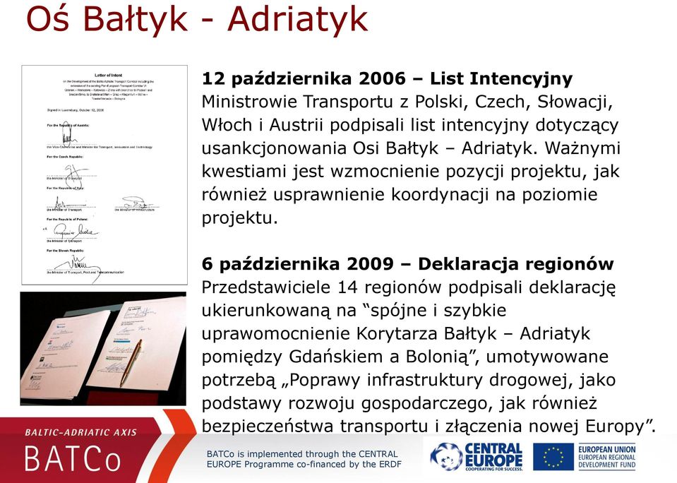 6 października 2009 Deklaracja regionów Przedstawiciele 14 regionów podpisali deklarację ukierunkowaną na spójne i szybkie uprawomocnienie Korytarza Bałtyk Adriatyk