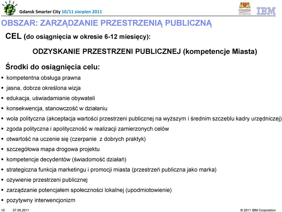 urzędniczej) zgoda polityczna i apolityczność w realizacji zamierzonych celów otwartość na uczenie się (czerpanie z dobrych praktyk) szczegółowa mapa drogowa projektu kompetencje decydentów