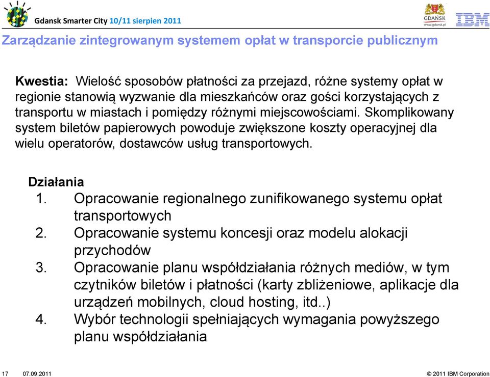 Skomplikowany system biletów papierowych powoduje zwiększone koszty operacyjnej dla wielu operatorów, dostawców usług transportowych. Działania 1.