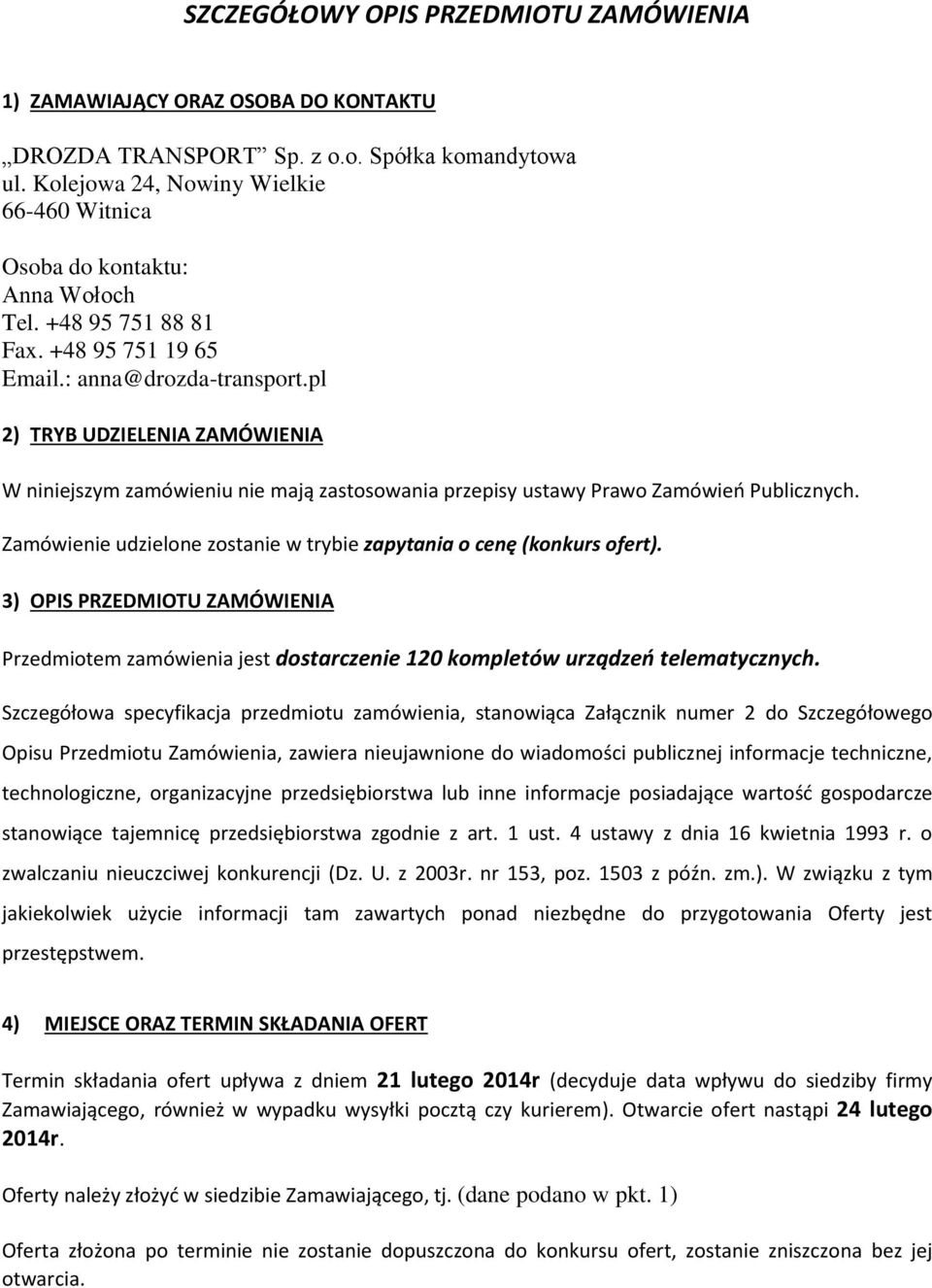 pl 2) TRYB UDZIELENIA ZAMÓWIENIA W niniejszym zamówieniu nie mają zastosowania przepisy ustawy Prawo Zamówień Publicznych. Zamówienie udzielone zostanie w trybie zapytania o cenę (konkurs ofert).