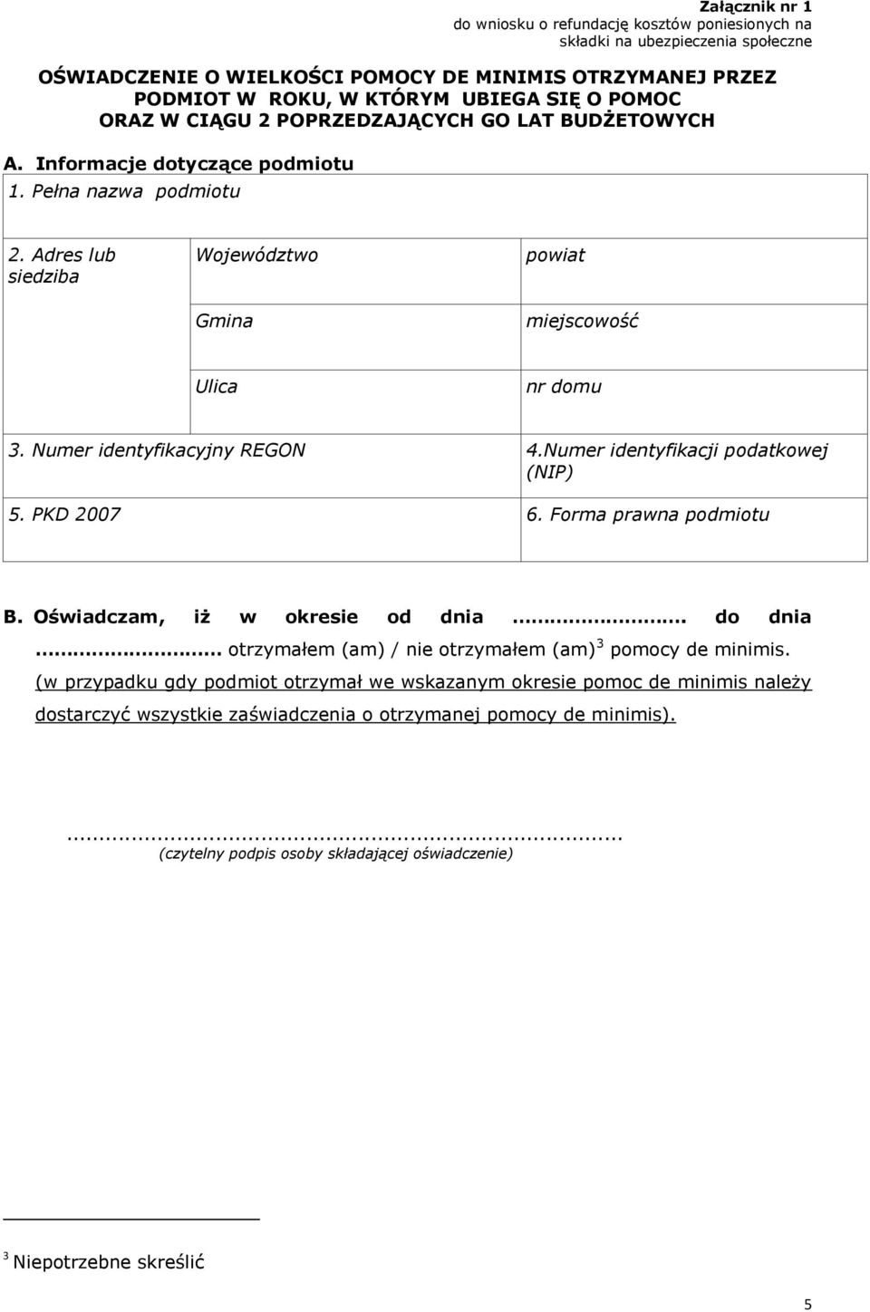 Numer identyfikacyjny REGON 4.Numer identyfikacji podatkowej (NIP) 5. PKD 2007 6. Forma prawna podmiotu B. Oświadczam, iż w okresie od dnia.