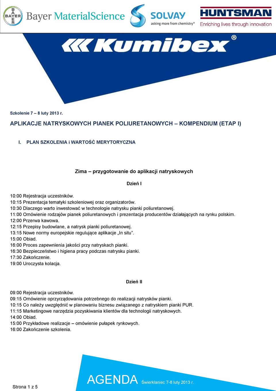 10:30 Dlaczego warto inwestować w technologie natrysku pianki poliuretanowej. 11:00 Omówienie rodzajów pianek poliuretanowych i prezentacja producentów działających na rynku polskim.