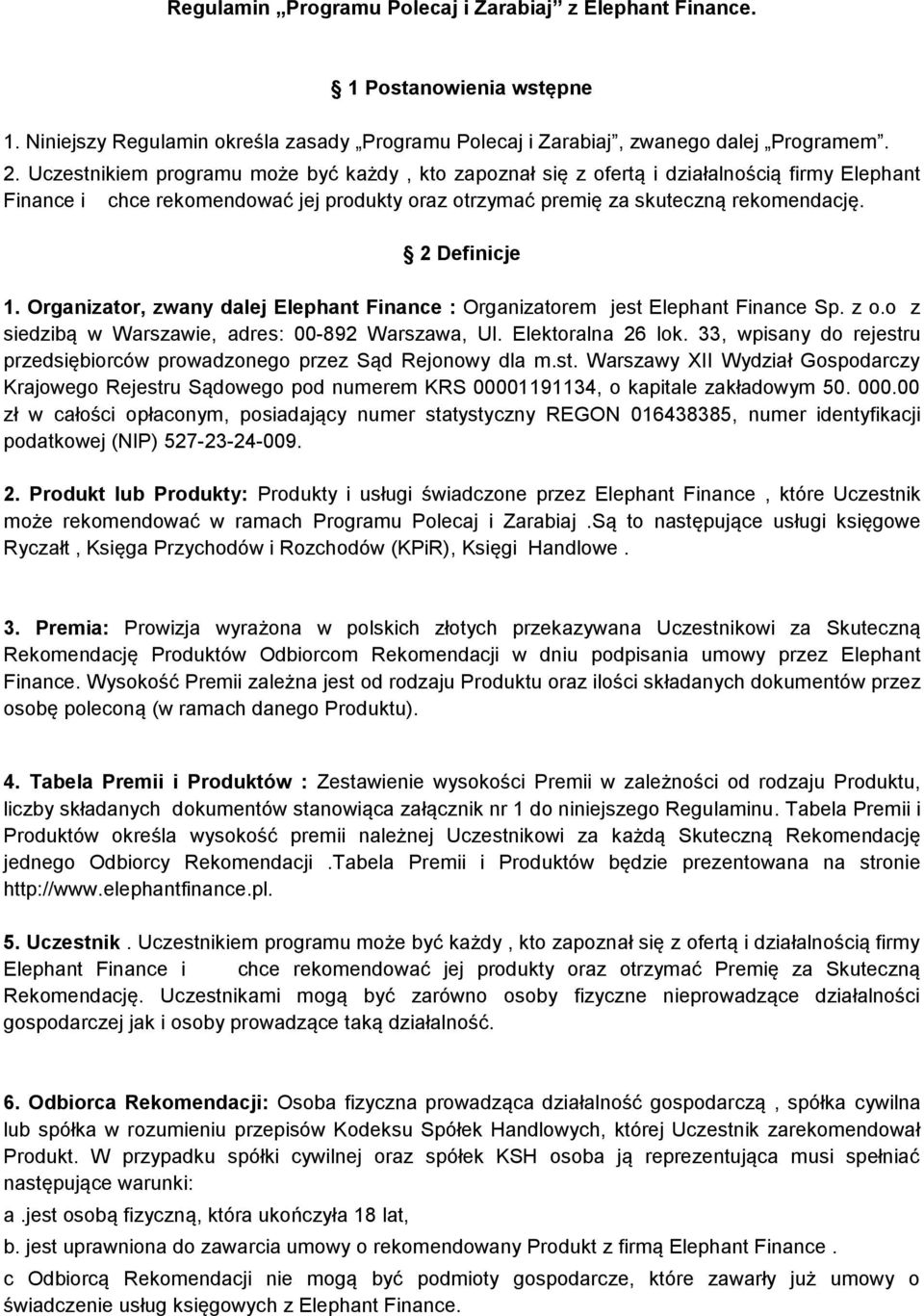 Organizator, zwany dalej Elephant Finance : Organizatorem jest Elephant Finance Sp. z o.o z siedzibą w Warszawie, adres: 00-892 Warszawa, Ul. Elektoralna 26 lok.