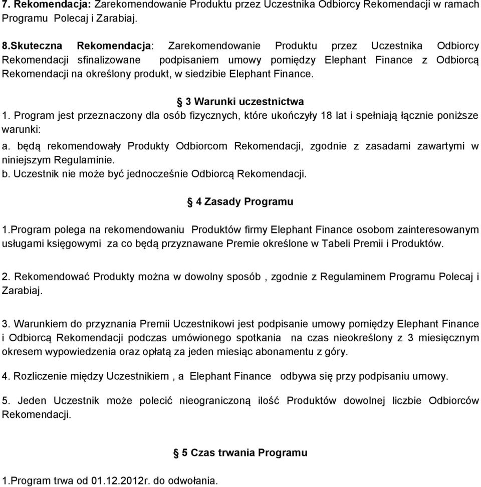 siedzibie Elephant Finance. 3 Warunki uczestnictwa 1. Program jest przeznaczony dla osób fizycznych, które ukończyły 18 lat i spełniają łącznie poniższe warunki: a.