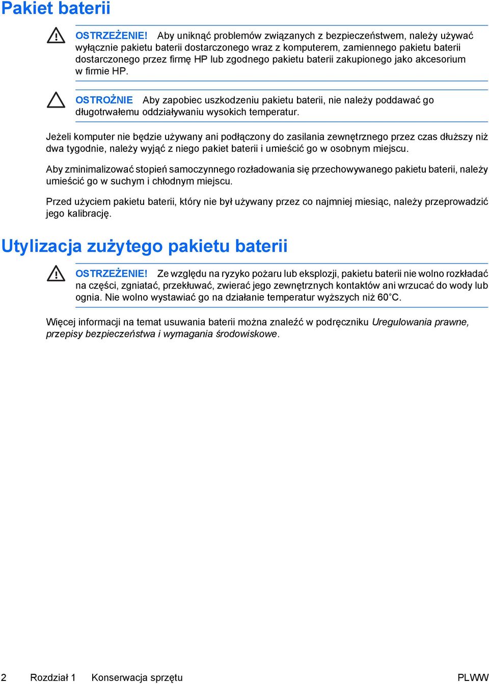 pakietu baterii zakupionego jako akcesorium w firmie HP. OSTROŻNIE Aby zapobiec uszkodzeniu pakietu baterii, nie należy poddawać go długotrwałemu oddziaływaniu wysokich temperatur.