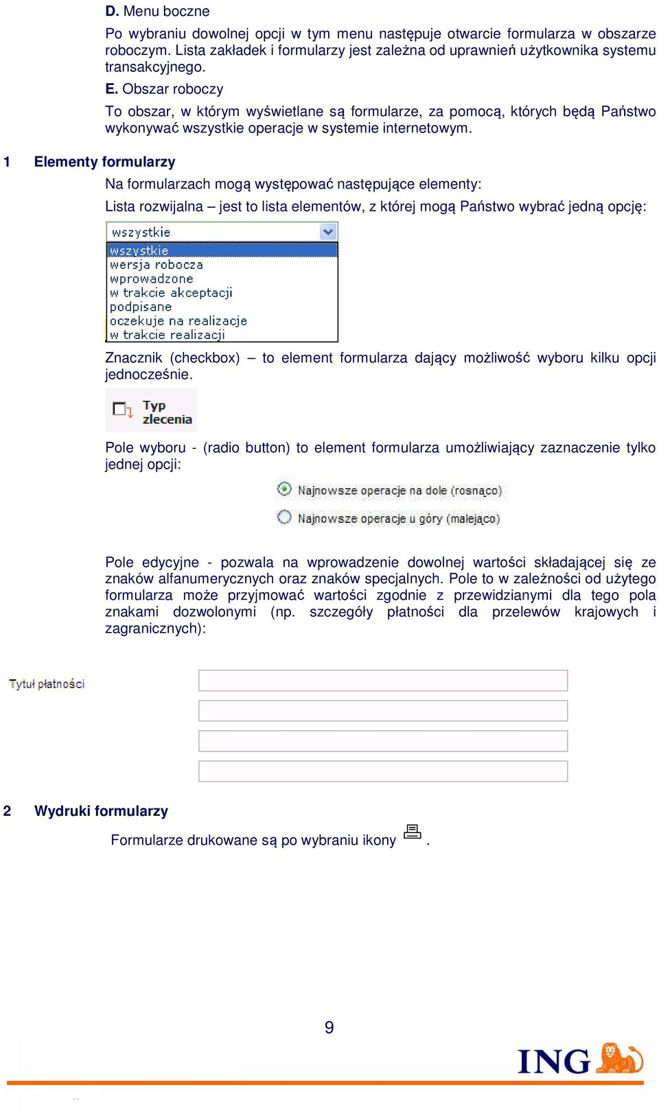 Na formularzach mogą występować następujące elementy: Lista rozwijalna jest to lista elementów, z której mogą Państwo wybrać jedną opcję: Znacznik (checkbox) to element formularza dający możliwość