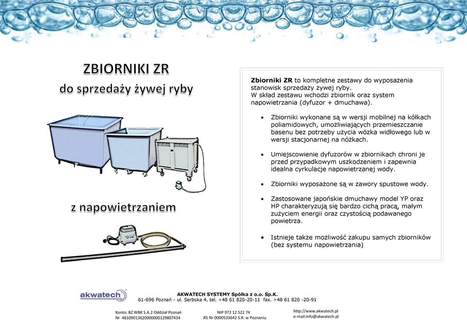 Umiejscowienie dyfuzorów w zbiornikach chroni je przed przypadkowym uszkodzeniem i zapewnia idealna cyrkulacje napowietrzanej wody. Zbiorniki wyposażone są w zawory spustowe wody.