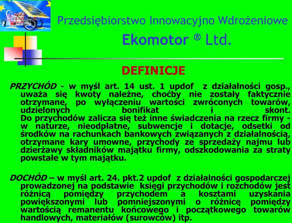 Do przychodów zalicza się też inne świadczenia na rzecz firmy - w naturze, nieodpłatne, subwencje i dotacje, odsetki od środków na rachunkach bankowych związanych z działalnością, otrzymane kary