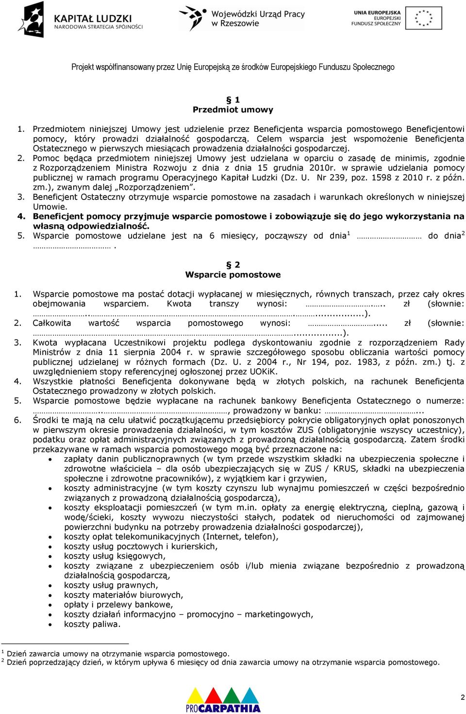 Pomoc będąca przedmiotem niniejszej Umowy jest udzielana w oparciu o zasadę de minimis, zgodnie z Rozporządzeniem Ministra Rozwoju z dnia z dnia 15 grudnia 2010r.