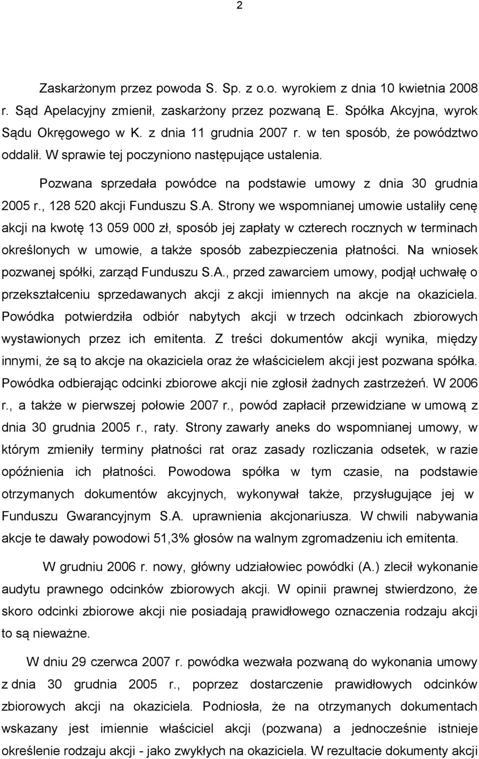 Strony we wspomnianej umowie ustaliły cenę akcji na kwotę 13 059 000 zł, sposób jej zapłaty w czterech rocznych w terminach określonych w umowie, a także sposób zabezpieczenia płatności.