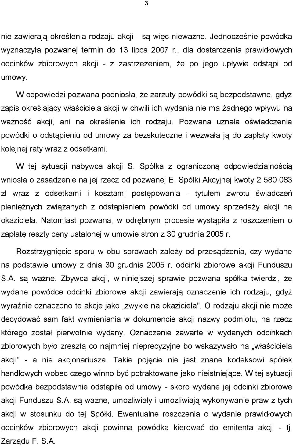 W odpowiedzi pozwana podniosła, że zarzuty powódki są bezpodstawne, gdyż zapis określający właściciela akcji w chwili ich wydania nie ma żadnego wpływu na ważność akcji, ani na określenie ich rodzaju.