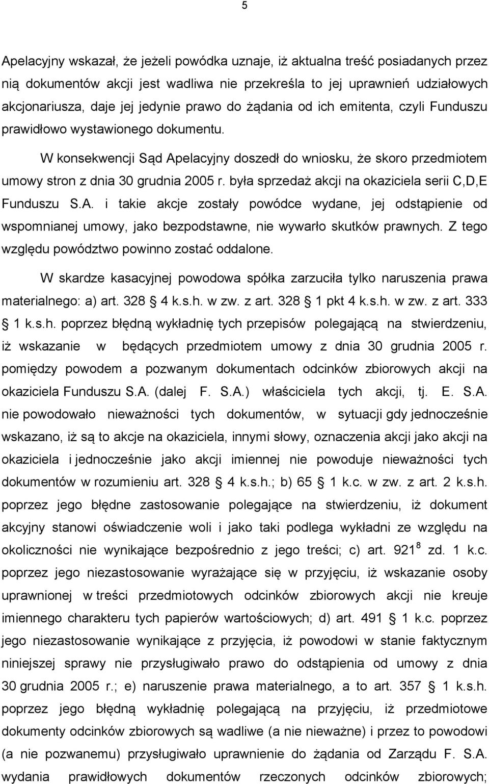 była sprzedaż akcji na okaziciela serii C,D,E Funduszu S.A. i takie akcje zostały powódce wydane, jej odstąpienie od wspomnianej umowy, jako bezpodstawne, nie wywarło skutków prawnych.