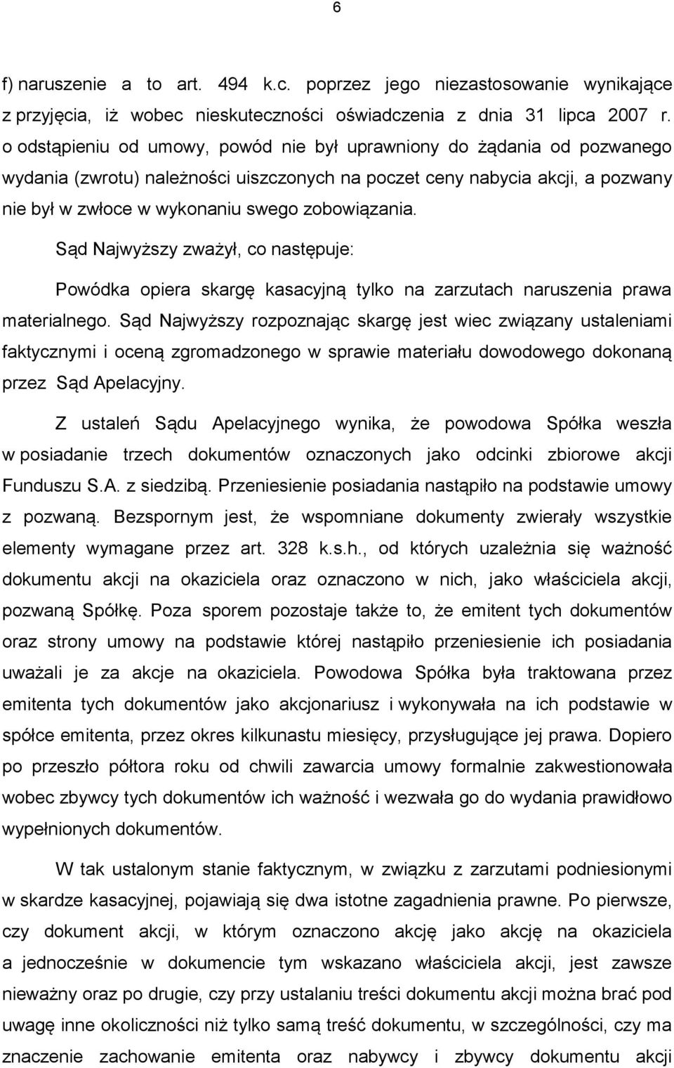 zobowiązania. Sąd Najwyższy zważył, co następuje: Powódka opiera skargę kasacyjną tylko na zarzutach naruszenia prawa materialnego.