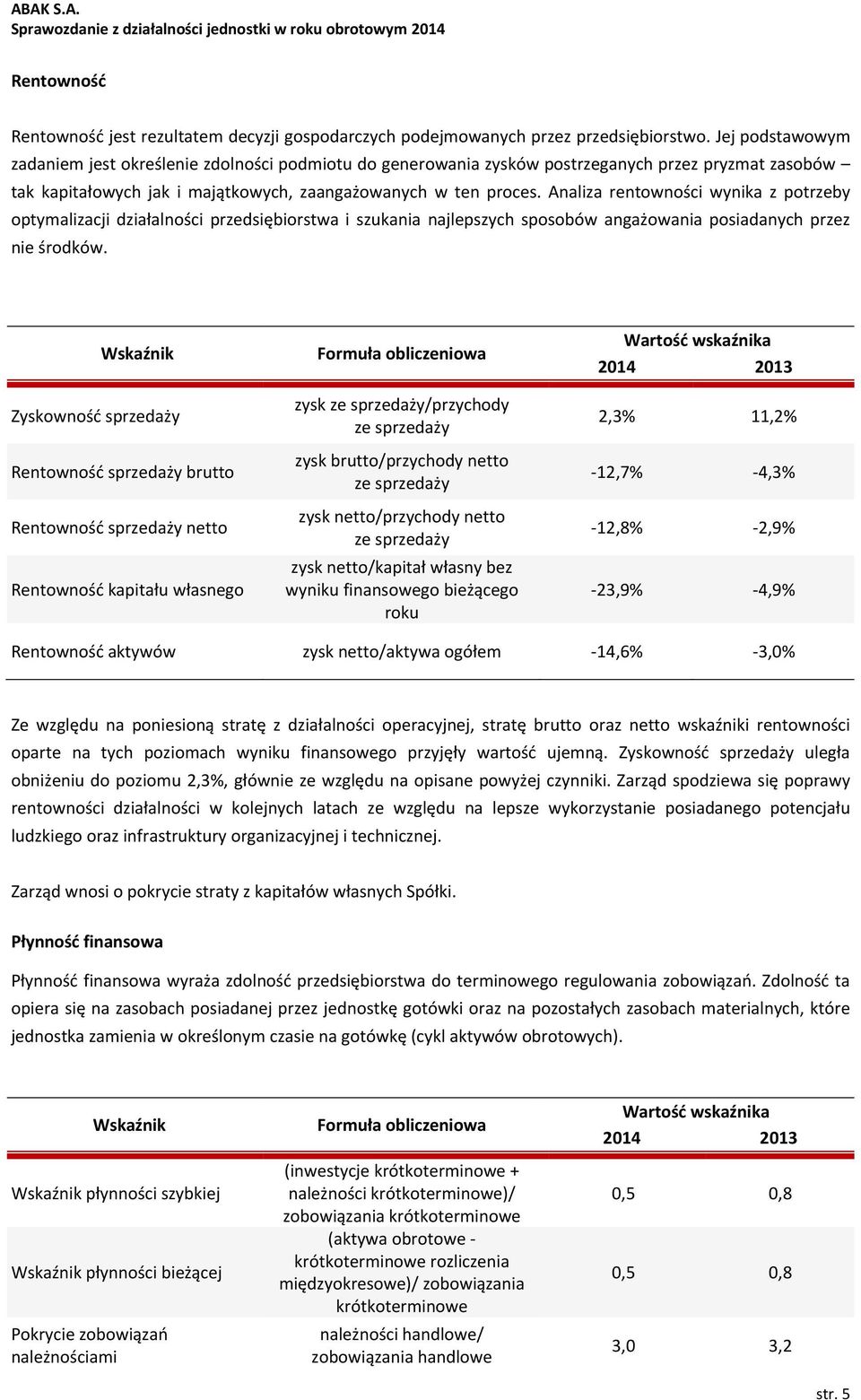 Analiza rentowności wynika z potrzeby optymalizacji działalności przedsiębiorstwa i szukania najlepszych sposobów angażowania posiadanych przez nie środków.