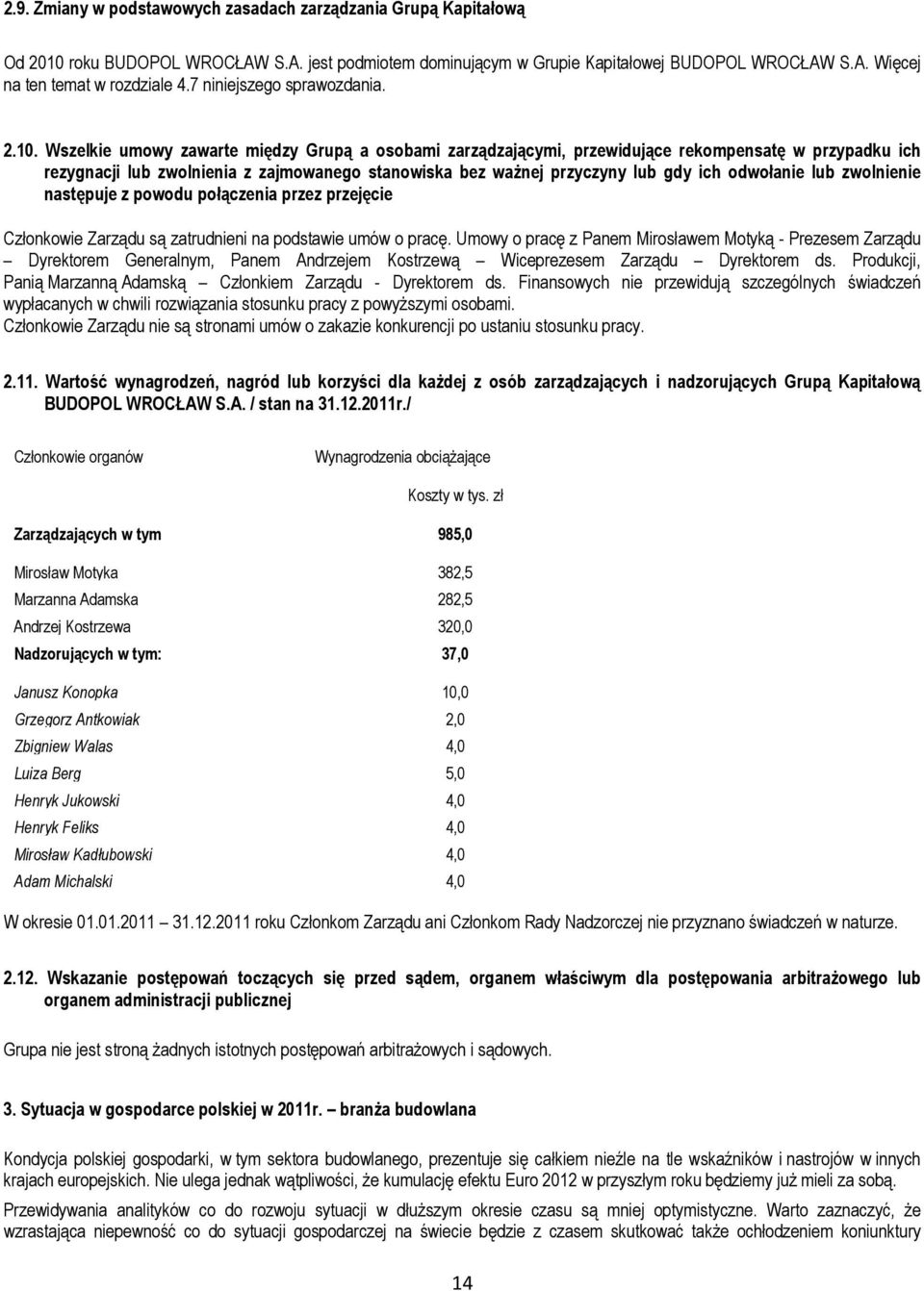 Wszelkie umowy zawarte między Grupą a osobami zarządzającymi, przewidujące rekompensatę w przypadku ich rezygnacji lub zwolnienia z zajmowanego stanowiska bez ważnej przyczyny lub gdy ich odwołanie