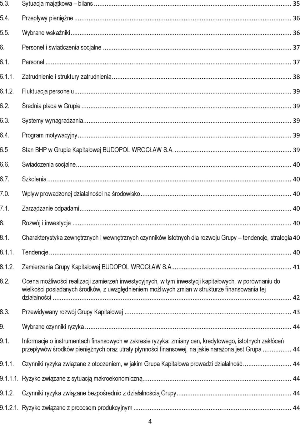 .. 40 6.7. Szkolenia... 40 7.0. Wpływ prowadzonej działalności na środowisko... 40 7.1. Zarządzanie odpadami... 40 8. Rozwój i inwestycje... 40 8.1. Charakterystyka zewnętrznych i wewnętrznych czynników istotnych dla rozwoju Grupy tendencje, strategia 40 8.