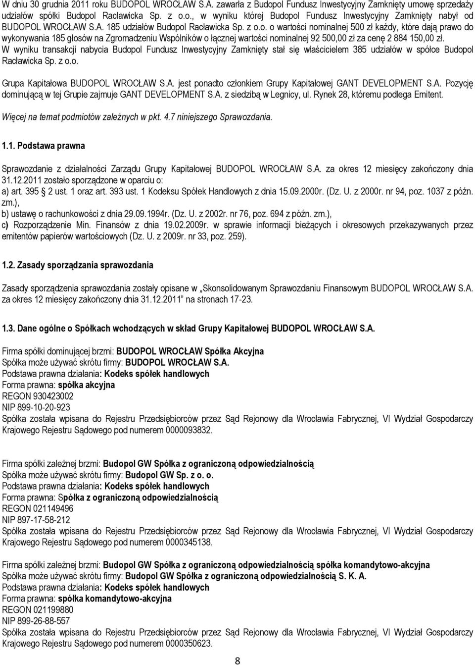 W wyniku transakcji nabycia Budopol Fundusz Inwestycyjny Zamknięty stał się właścicielem 385 udziałów w spółce Budopol Racławicka Sp. z o.o. Grupa Kapitałowa BUDOPOL WROCŁAW