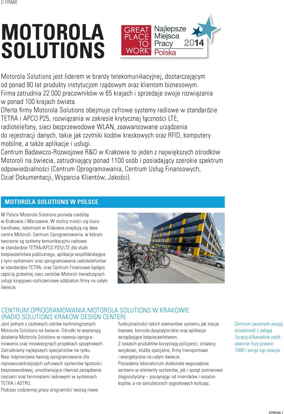 Oferta firmy Motorola Solutions obejmuje cyfrowe systemy radiowe w standardzie TETRA i APCO P25, rozwiązania w zakresie krytycznej łączności LTE, radiotelefony, sieci bezprzewodowe WLAN, zaawansowane