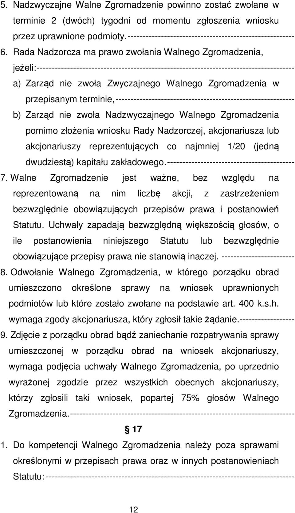 Rada Nadzorcza ma prawo zwołania Walnego Zgromadzenia, jeżeli: ------------------------------------------------------------------------------------- a) Zarząd nie zwoła Zwyczajnego Walnego